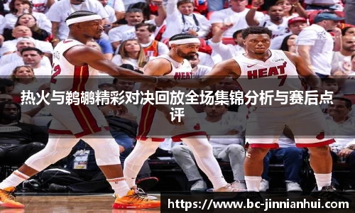 热火与鹈鹕精彩对决回放全场集锦分析与赛后点评