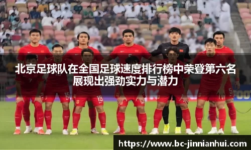 北京足球队在全国足球速度排行榜中荣登第六名展现出强劲实力与潜力